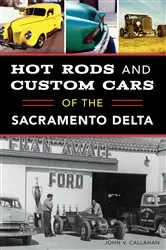 Book cover of Hot Rods and Custom Cars of the Sacramento Delta by John V. Callahan