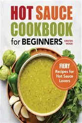 Book cover of Hot Sauce Cookbook for Beginners by Kristen Wood