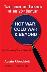Book cover of Hot War, Cold War & Beyond, Tales from the Trenches of the 20Th Century by Austin Goodrich