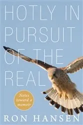 Book cover of Hotly in Pursuit of the Real by Ron Hansen