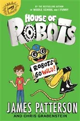 Book cover of House of Robots: Robots Go Wild! by James Patterson
