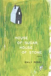 Book cover of House of Sugar, House of Stone by Emily Pérez