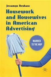 Book cover of Housework and Housewives in American Advertising by Jessamyn Neuhaus