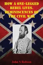 Book cover of How A One-Legged Rebel Lives. Reminiscences Of The Civil War by Unknown