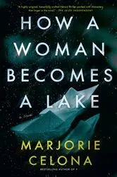 Book cover of How a Woman Becomes a Lake by Marjorie Celona