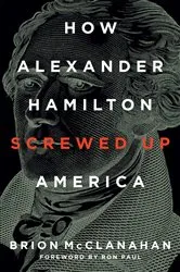 Book cover of How Alexander Hamilton Screwed Up America by Brion McClanahan