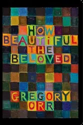 Book cover of How Beautiful the Beloved by Gregory Orr