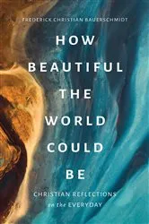 Book cover of How Beautiful the World Could Be by Frederick Christian Bauerschmidt
