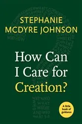 Book cover of How Can I Care for Creation? by Stephanie McDyre Johnson
