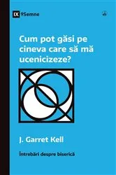Book cover of How Can I Find Someone to Disciple Me? / Cum pot găsi pe cineva care să mă ucenicizeze? by J. Garrett Kell