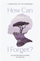 Book cover of How Can I Forget? Activating God's Power In Your Life by Tina Omorogbe