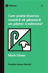 Book cover of How Can Our Church Find a Faithful Pastor? / Cum poate biserica noastră să găsească un păstor credincios? by Mark Dever