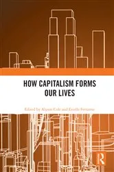 Book cover of How Capitalism Forms Our Lives by Alyson Cole
