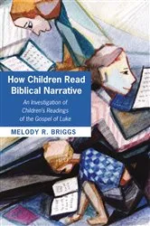 Book cover of How Children Read Biblical Narrative by Melody Renee Briggs