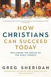 Book cover of How Christians Can Succeed Today by Greg Sheridan