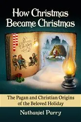 Book cover of How Christmas Became Christmas by Nathaniel Parry