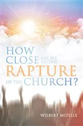 Book cover of How Close Are We to the Rapture of the Church? by Wilbert Mizelle