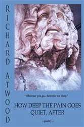 Book cover of How Deep the Pain Goes Quiet, After by Richard Atwood