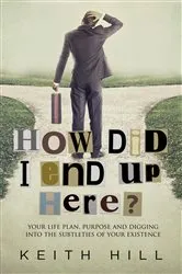 Book cover of How Did I End Up Here? by Keith Hill