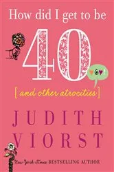 Book cover of How Did I Get to Be Forty by Judith Viorst