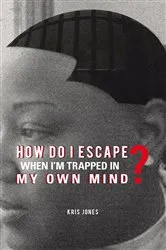 Book cover of How Do I Escape When I’M Trapped in My Own Mind? by Kris Jones