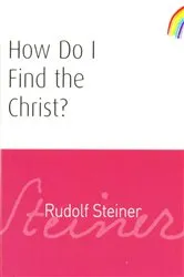 Book cover of How Do I Find the Christ? by Rudolf Steiner