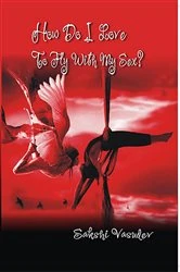 Book cover of How Do I Love To Fly With My Sex? by Sakshi Vasudev