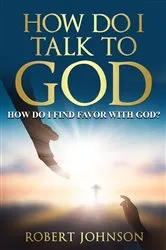 Book cover of HOW DO I TALK TO GOD (HOW DO I FIND FAVOR WITH GOD)? by Robert Johnson