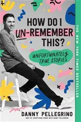 Book cover of How Do I Un-Remember This? by Danny Pellegrino