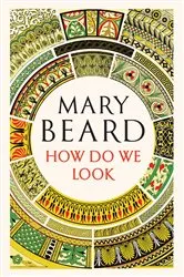 Book cover of How Do We Look: The Body, the Divine, and the Question of Civilization by Mary Beard