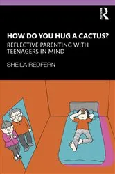Book cover of How Do You Hug a Cactus? Reflective Parenting with Teenagers in Mind by Sheila Redfern