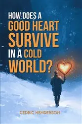 Book cover of How Does A Good Heart Survive In A Cold World? by Cedri Henderson