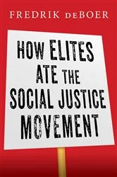 Book cover of How Elites Ate the Social Justice Movement by Fredrik deBoer