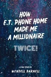 Book cover of How E.T Phone Home Made Me a Millionaire, TWICE! by Unknown