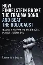 Book cover of How Finkelstein Broke the Trauma Bond, and Beat the Holocaust by Lawrence Swaim
