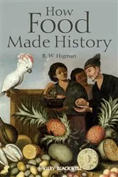 Book cover of How Food Made History by B. W. Higman