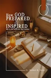 Book cover of How God Prepared and Inspired Me to Be a Writer and Author by Herbert  K Naito
