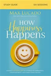 Book cover of How Happiness Happens Bible Study Guide by Max Lucado