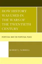 Book cover of How History Was Used in the Wars of the Twentieth Century by Robert J. Norrell