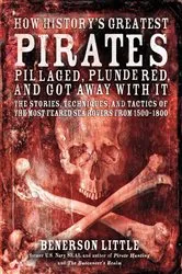 Book cover of How History's Greatest Pirates Pillaged, Plundered, and Got Away With It by Benerson Little