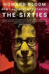 Book cover of How I Accidentally Started The Sixties by Howard Bloom