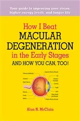 Book cover of How I Beat Macular Degeneration in the Early Stages and How You Can, Too! by Alan N. McClain