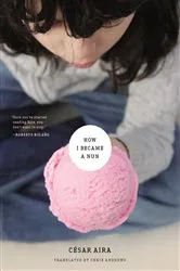 Book cover of How I Became a Nun by César Aira