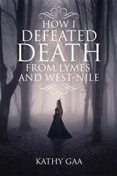 Book cover of HOW I DEFEATED DEATH FROM LYME AND WEST-NILE by Kathy Gaa