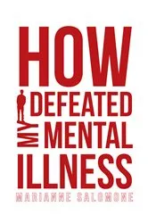 Book cover of How I Defeated My Mental Illness by Marianne Salomone