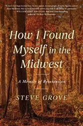 Book cover of How I Found Myself in the Midwest by Steve Grove