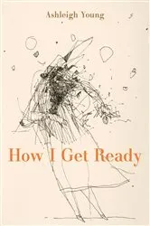 Book cover of How I Get Ready by Ashleigh Young