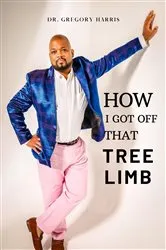Book cover of How I Got Off That Tree Limb by Dr. Gregory Harris