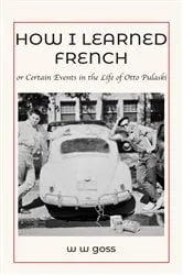 Book cover of How I Learned French or Certain Events in the Life of Otto Pulaski by w w goss