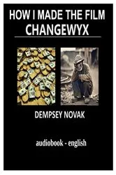 Book cover of HOW I MADE THE FILM CHANGEWYX by Dempsey Novak